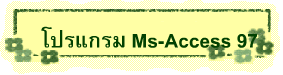   โปรแกรม Ms-Access 97